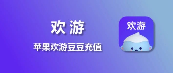 苹果欢游1:100充值入口，欢游豆豆充值亲测有效！