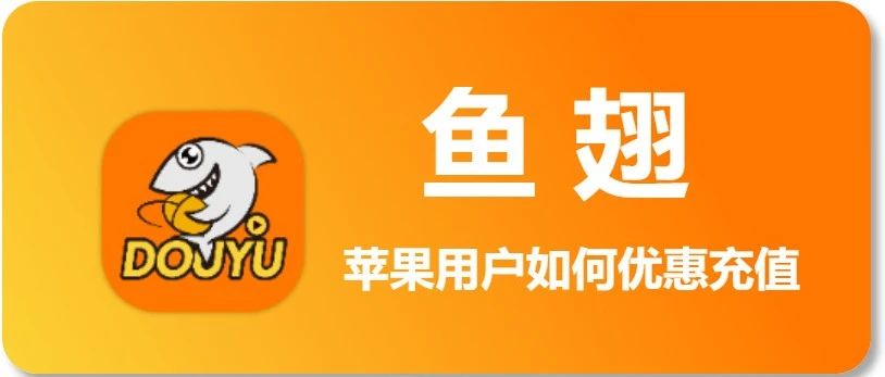 斗鱼平台优惠充值，苹果用户斗鱼 鱼翅优惠充值